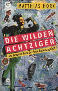 Die wilden Achtziger : eine Zeitgeist-Reise durch die Bundesrepublik.