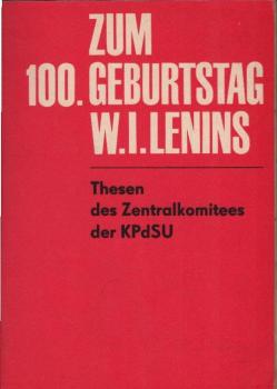 Zum 100. Geburtstag Wladimir Iljitsch Lenins : Thesen d. Zentralkomitees d. Kommunistischen Partei d. Sowjetunion