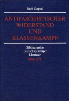 Antifaschistischer Widerstand und Klassenkampf : d. faschist. Diktatur 1933 - 1945 u. ihre Gegner ; Bibliogr. deutschsprachiger Literatur aus d. Jahren 1945 - 1973.