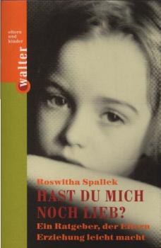 Hast du mich noch lieb? : ein Ratgeber, der Eltern Erziehung leicht macht.