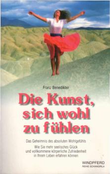 Die Kunst, sich wohl zu fühlen : das Geheimnis des absoluten Wohlgefühls ; [wie Sie mehr seelisches Glück und vollkommene körperliche Zufriedenheit in Ihrem Leben erfahren können].