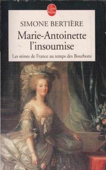 Les Reines De France Au Temps Des Bourbons : Marie-Antoinette, l'insoumise