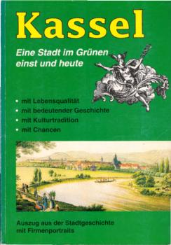 Kassel. Eine Stadt im grünen. Aus der Stadtgeschichte mit Firmenportraits