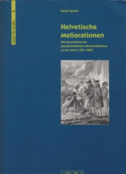 Helvetische Meliorationen : die Neuordnung der gesellschaftlichen Naturverhältnisse an der Linth (1783 - 1823).