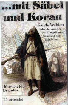 ... mit Säbel und Koran : der Aufstieg der Königsfamilie Saud und der Wahabiten