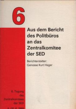 Sozialistische Einheitspartei Deutschlands. Politbüro: Aus dem Bericht des Politbüros an die ... Tagung des ZK der SED; Teil: 1988. / 6., 9./10. Juni 1988 / Aus dem Bericht des Politbüros an die 6. Tagung des ZK der SED
