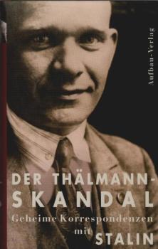 Der Thälmann-Skandal : geheime Korrespondenzen mit Stalin.
