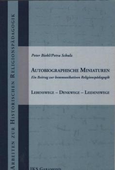 Autobiographische Miniaturen : ein Beitrag zur kommunikativen Religionspädagogik ; Lebenswege - Denkwege - Leidenswege.