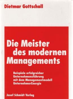 Die Meister des modernen Managements : Beispiele erfolgreicher Unternehmensführung mit dem Managementmodell UnternehmerEnergie.