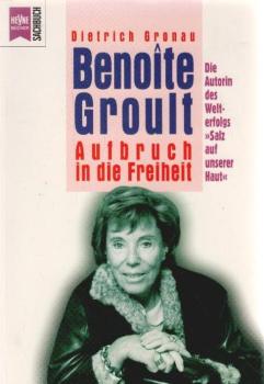 Benoite Groult : Aufbruch in die Freiheit ; [die Autorin des Welterfolgs "Salz auf unserer Haut"].