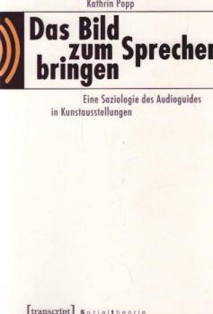 Das Bild zum Sprechen bringen : eine Soziologie des Audioguides in Kunstausstellungen.