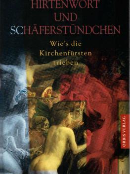 Hirtenwort und Schäferstündchen : wie's die Kirchenfürsten trieben.