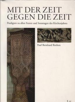 Mit der Zeit gegen die Zeit : Predigten zu allen Festen und Sonntagen des Kirchenjahres.