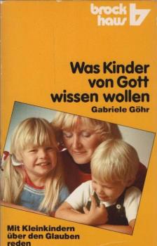 Was Kinder von Gott wissen wollen : mit Kleinkindern über d. Glauben reden.