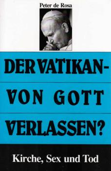Der Vatikan - von Gott verlassen? : Kirche, Sex und Tod.