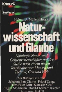 Naturwissenschaft und Glaube : Natur- und Geisteswissenschaftler auf der Suche nach einem neuen Verständnis von Mensch und Technik, Gott und Welt.