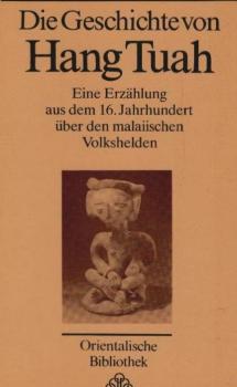 Die Geschichte von Hang Tuah : e. Erzählung aus d. 16. Jh. über d. malaiischen Volkshelden.