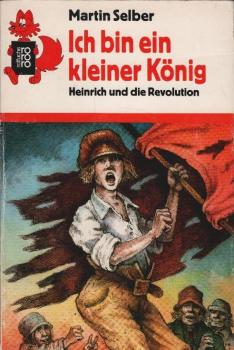 Ich bin ein kleiner König : Heinrich u.d. Revolution.