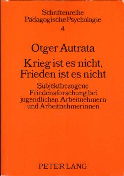 Krieg ist es nicht, Frieden ist es nicht : subjektbezogene Friedensforschung bei jugendlichen Arbeitnehmern und Arbeitnehmerinnen.