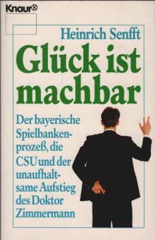 Glück ist machbar : der bayerische Spielbankenprozess, die CSU und der unaufhaltsame Aufstieg des Doktor Friedrich Zimmermann ; ein politisches Lehrstück.