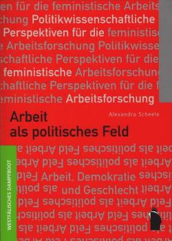 Arbeit als politisches Feld : politikwissenschaftliche Perspektiven für die feministische Arbeitsforschung.