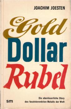 Gold, Dollar, Rubel : Die abenteuerliche Story d. faszinierendsten Metalls d. Welt.