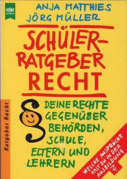 Schülerratgeber Recht : meine Rechte gegenüber Behörden, Schule, Eltern und Lehrern.