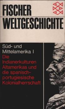Fischer-Weltgeschichte; Teil: Bd. 22., Süd- und Mittelamerika : 1, Die Indianerkulturen Altamerikas und die spanisch-portugiesische Kolonialherrschaft.