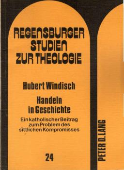 Handeln in Geschichte. Ein katholischer Beitrag zum Problem des sittlichen Kompromisses.