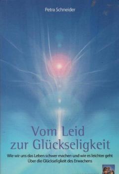 Vom Leid zur Glückseligkeit : wie wir uns das Leben schwer machen und wie es leichter geht ; über die Glückseligkeit des Erwachens.