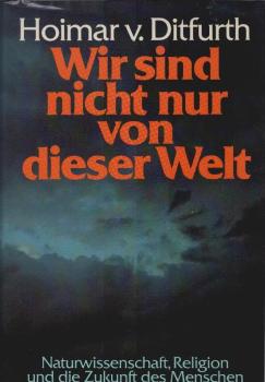 Wir sind nicht nur von dieser Welt : Naturwiss., Religion u.d. Zukunft d. Menschen.
