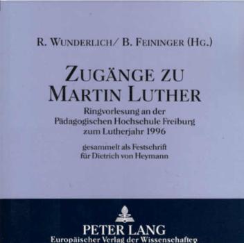 Zugänge zu Martin Luther. Ringvorlesung an der Pädagogischen Hochschule Freiburg zum Lutherjahr 1996. Gesammelt als Festschrift für Dietrich von Heymann.