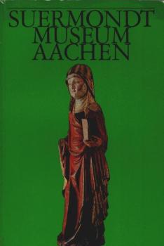 Führer durch das Suermondt-Museum Aachen : Skulpturen, Gemälde, Schatzkunst.