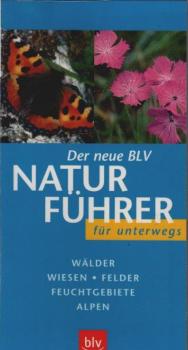 Der neue BLV-Naturführer für unterwegs : Wälder, Wiesen, Felder, Feuchtgebiete, Alpen ; Sonderteile: Früchte der Bäume und Sträucher, Raupen, Tierspuren.