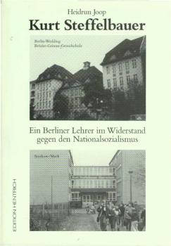 Kurt Steffelbauer : ein Berliner Lehrer im Widerstand gegen den Nationalsozialismus.