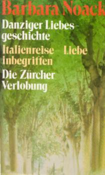 Danziger Liebesgeschichte; Italienreise - Liebe inbegriffen [u.a.]; [Gesamtw.:] Barbara Noack