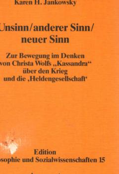Unsinn, anderer Sinn, neuer Sinn : zur Bewegung im Denken von Christa Wolfs "Kassandra" über den Krieg und die 'Heldengesellschaft'.