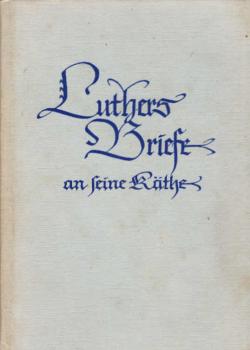 [Briefe an seine Käthe] ; Luthers Briefe an seine Käthe.