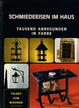Schmiedeeisen im Haus : Tausend Anregungen in Farbe.