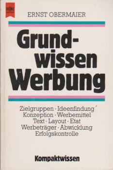 Grundwissen Werbung. Zielgruppen, Ideenfindung, Konzeption, Werbemittel, Text, Layout, Etat, Werbeträger, Abwicklung, Erfolgskontrolle.