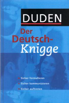 Duden, Der Deutsch-Knigge : sicher formulieren, sicher kommunizieren, sicher auftreten.