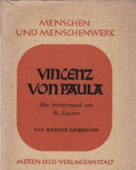 Vincenz von Paula : Der Seelenarzt von St. Lazare ; [Der Irrenfreund v. St. Lazare].