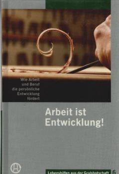 Arbeit ist Entwicklung! : wie Arbeit und Beruf die persönliche Entwicklung fördert.