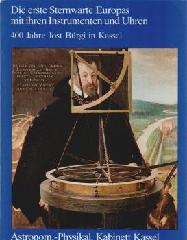 Die erste Sternwarte Europas mit ihren Instrumenten und Uhren : 400 Jahre Jost Bürgi in Kassel.