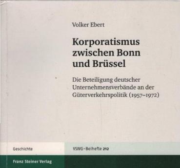 Korporatismus zwischen Bonn und Brüssel : die Beteiligung deutscher Unternehmensverbände an der Güterverkehrspolitik (1957 - 1972).