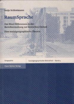 RaumSprache : Ost-West-Differenzen in der Berichterstattung zur deutschen Einheit ; eine sozialgeographische Theorie.