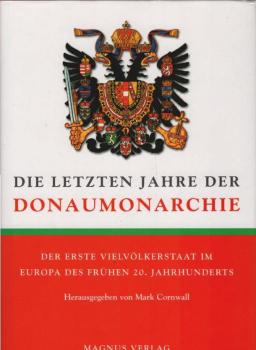 Die letzten Jahre der Donaumonarchie : der erste Vielvölkerstaat im Europa des frühen 20. Jahrhunderts.