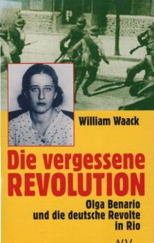 Die vergessene Revolution : Olga Benario und die deutsche Revolte in Rio.