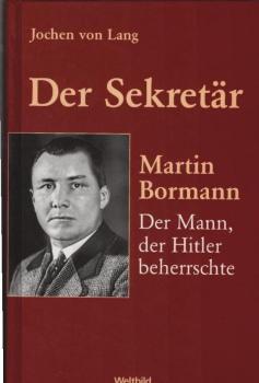 Der Sekretär : Martin Bormann: der Mann, der Hitler beherrschte ; mit zahlreichen Dokumenten.
