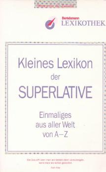 Kleines Lexikon der Superlative : Einmaliges aus aller Welt von A - Z.